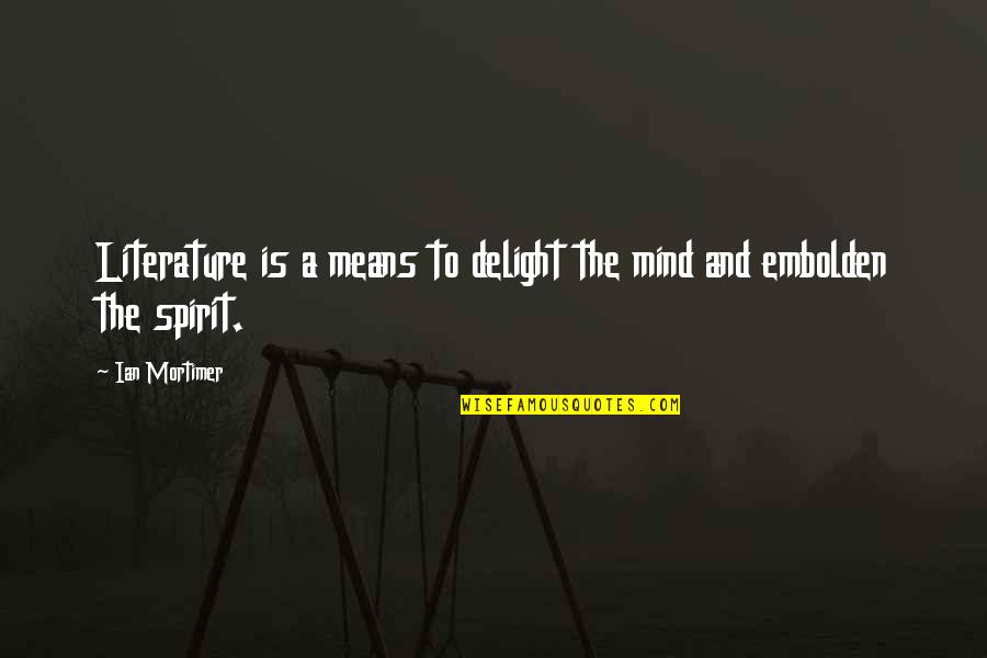 Do Not Threaten My Family Quotes By Ian Mortimer: Literature is a means to delight the mind