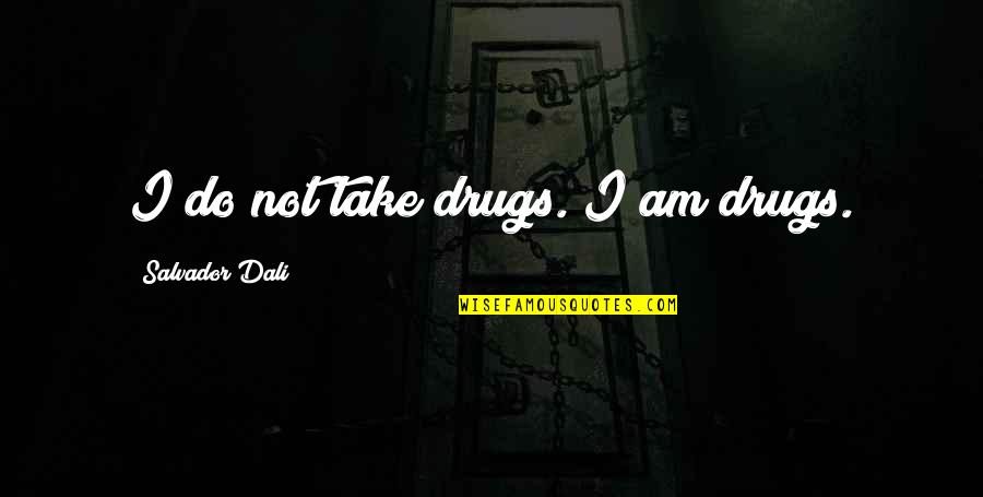 Do Not Threaten My Family Quotes By Salvador Dali: I do not take drugs. I am drugs.