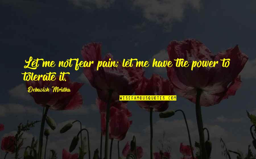 Do Not Tolerate Quotes By Debasish Mridha: Let me not fear pain; let me have