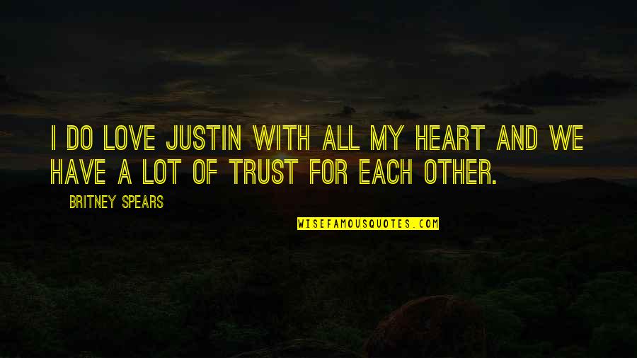 Do Not Trust Love Quotes By Britney Spears: I do love Justin with all my heart