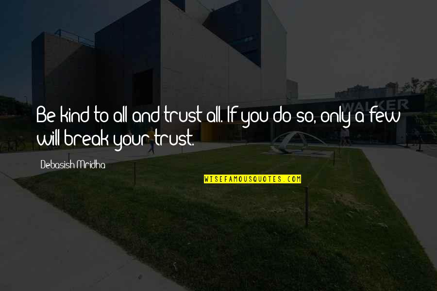 Do Not Trust Love Quotes By Debasish Mridha: Be kind to all and trust all. If