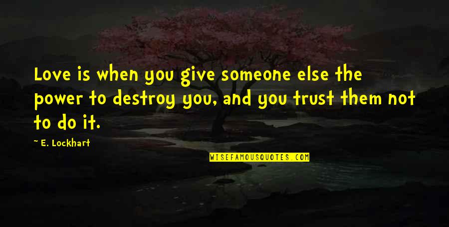 Do Not Trust Love Quotes By E. Lockhart: Love is when you give someone else the