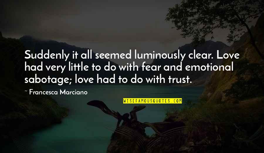 Do Not Trust Love Quotes By Francesca Marciano: Suddenly it all seemed luminously clear. Love had