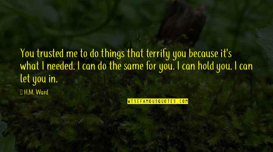 Do Not Trust Love Quotes By H.M. Ward: You trusted me to do things that terrify