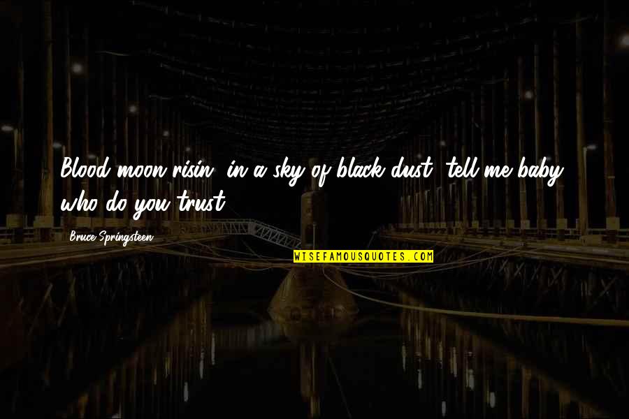 Do Not Trust Me Quotes By Bruce Springsteen: Blood moon risin' in a sky of black