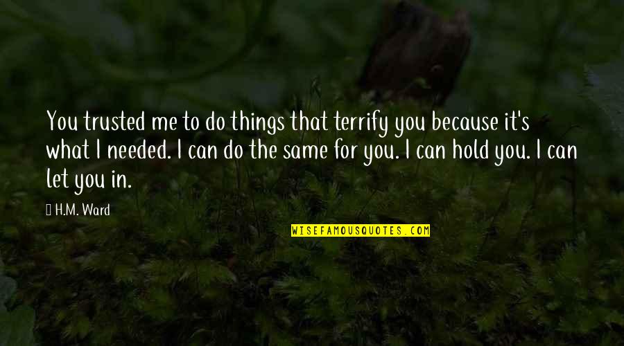 Do Not Trust Me Quotes By H.M. Ward: You trusted me to do things that terrify