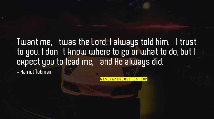 Do Not Trust Me Quotes By Harriet Tubman: Twant me, 'twas the Lord. I always told