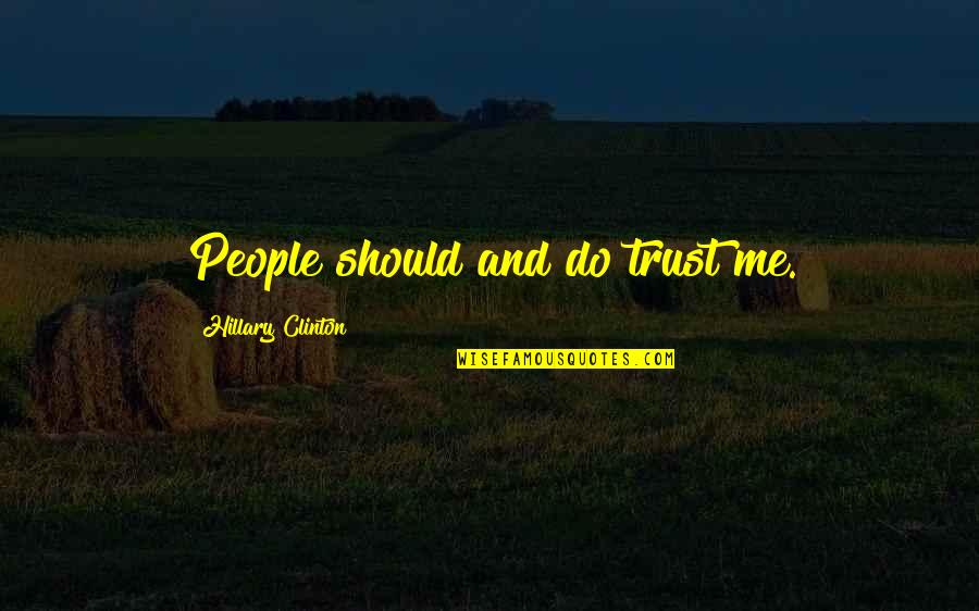 Do Not Trust Me Quotes By Hillary Clinton: People should and do trust me.