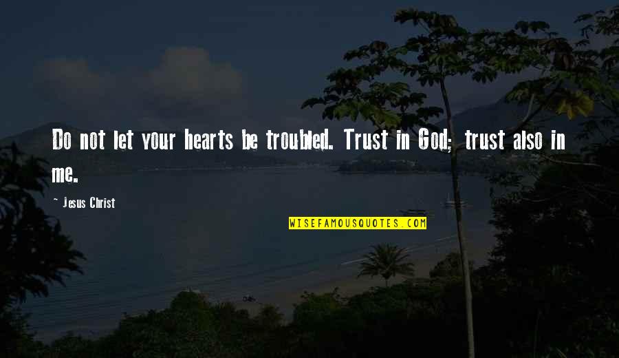 Do Not Trust Me Quotes By Jesus Christ: Do not let your hearts be troubled. Trust