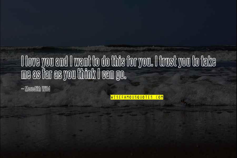 Do Not Trust Me Quotes By Meredith Wild: I love you and I want to do