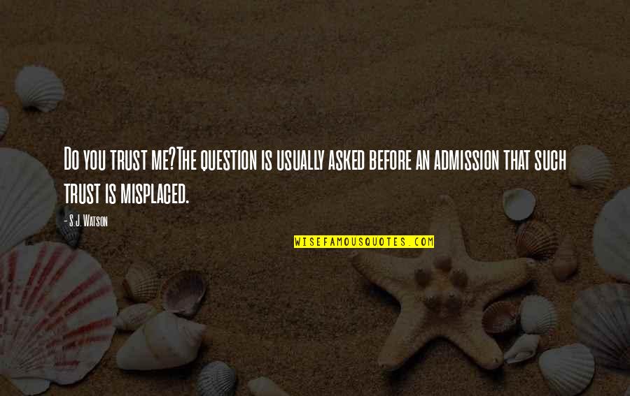 Do Not Trust Me Quotes By S.J. Watson: Do you trust me?The question is usually asked