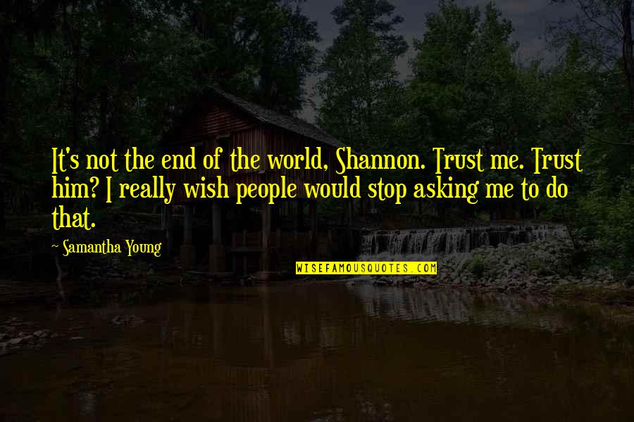 Do Not Trust Me Quotes By Samantha Young: It's not the end of the world, Shannon.