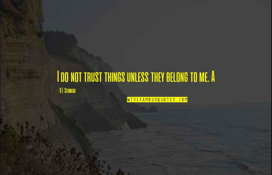 Do Not Trust Me Quotes By V.E Schwab: I do not trust things unless they belong