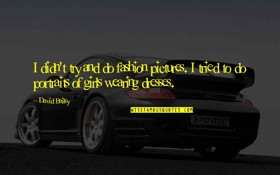 Do Not Try To Be The Best Quotes By David Bailey: I didn't try and do fashion pictures. I Do Not Try To Be The Best Quotes By David Bailey: I didn't try and do fashion pictures. I