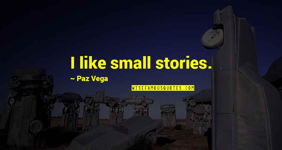 Do Not Wait Until Tomorrow Quotes By Paz Vega: I like small stories.