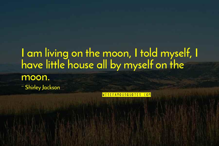 Do Not Wait Until Tomorrow Quotes By Shirley Jackson: I am living on the moon, I told