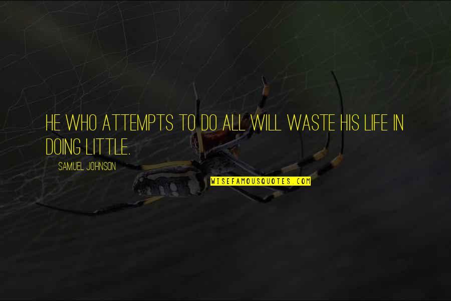 Do Not Waste Your Life Quotes By Samuel Johnson: He who attempts to do all will waste Do Not Waste Your Life Quotes By Samuel Johnson: He who attempts to do all will waste