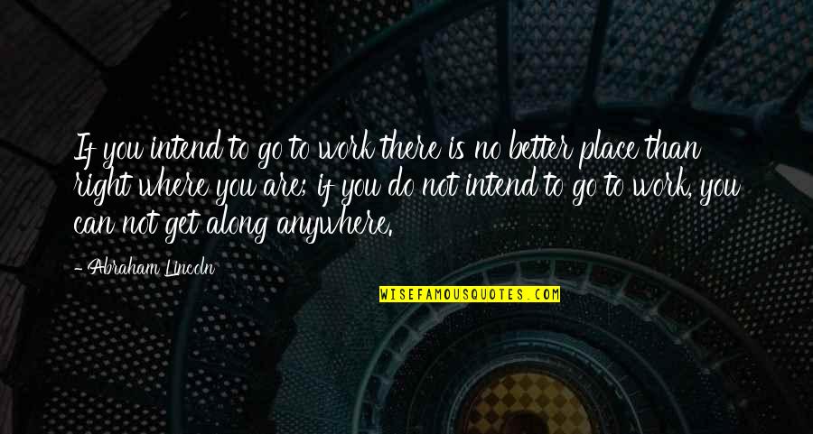 Do Not Work Hard Quotes By Abraham Lincoln: If you intend to go to work there