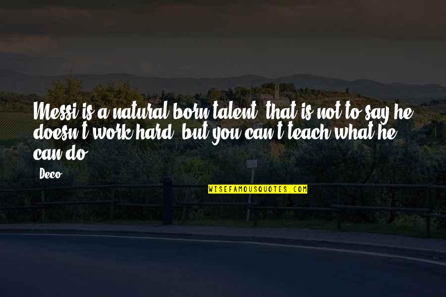 Do Not Work Hard Quotes By Deco: Messi is a natural born talent, that is