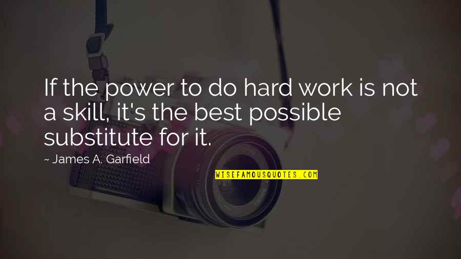 Do Not Work Hard Quotes By James A. Garfield: If the power to do hard work is