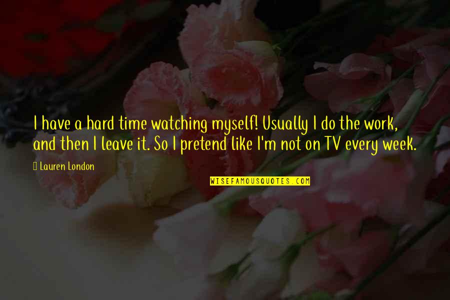 Do Not Work Hard Quotes By Lauren London: I have a hard time watching myself! Usually