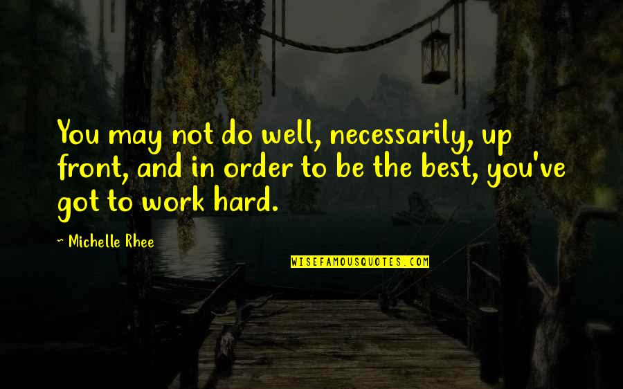 Do Not Work Hard Quotes By Michelle Rhee: You may not do well, necessarily, up front,