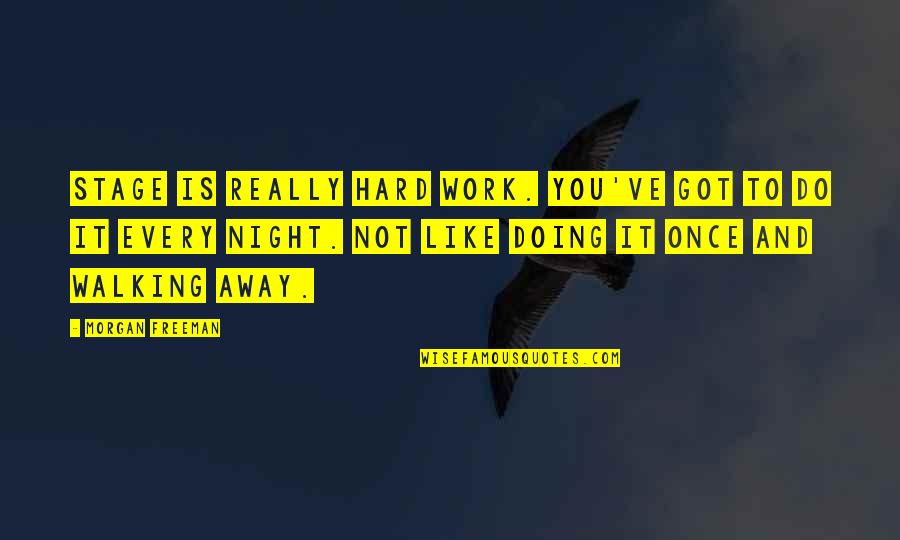 Do Not Work Hard Quotes By Morgan Freeman: Stage is really hard work. You've got to