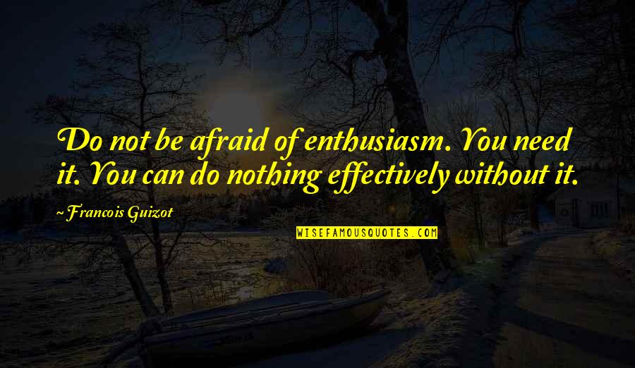 Do Nothing Be Nothing Quotes By Francois Guizot: Do not be afraid of enthusiasm. You need
