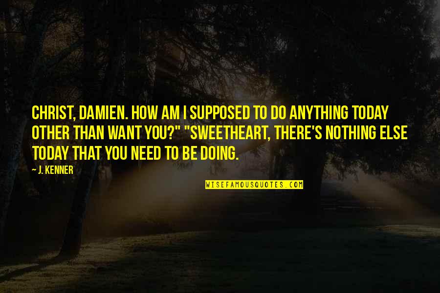 Do Nothing Be Nothing Quotes By J. Kenner: Christ, Damien. How am I supposed to do