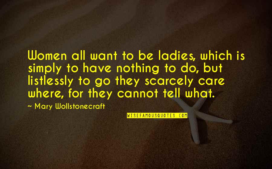 Do Nothing Be Nothing Quotes By Mary Wollstonecraft: Women all want to be ladies, which is