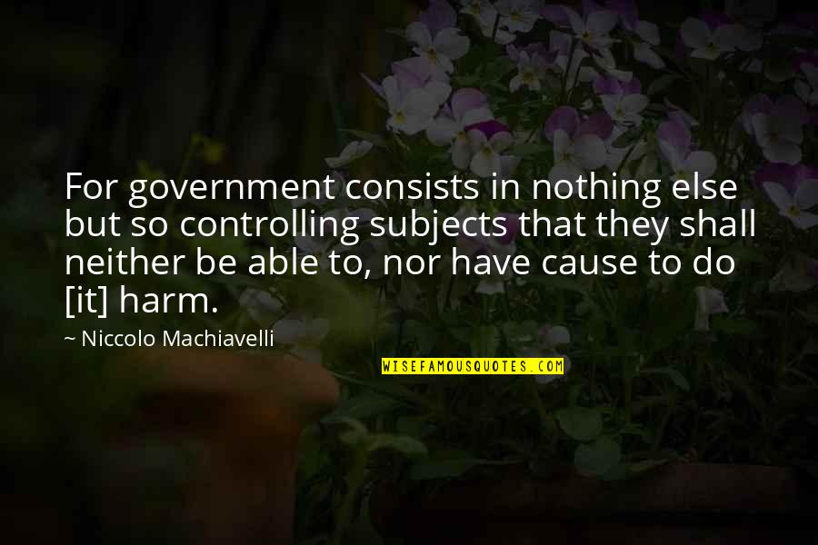 Do Nothing Be Nothing Quotes By Niccolo Machiavelli: For government consists in nothing else but so