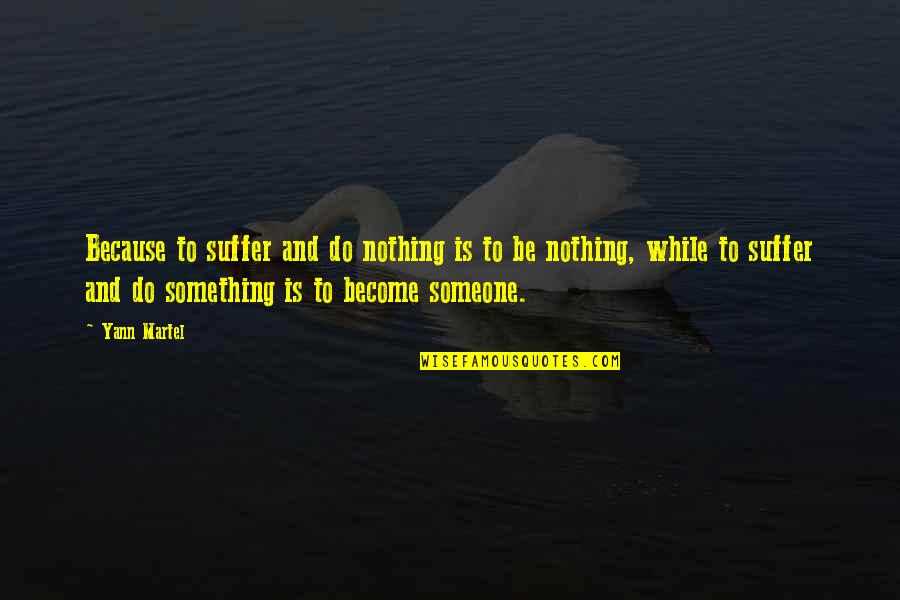 Do Nothing Be Nothing Quotes By Yann Martel: Because to suffer and do nothing is to