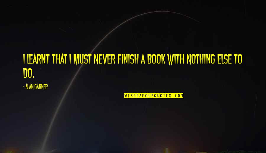 Do Nothing Book Quotes By Alan Garner: I learnt that I must never finish a