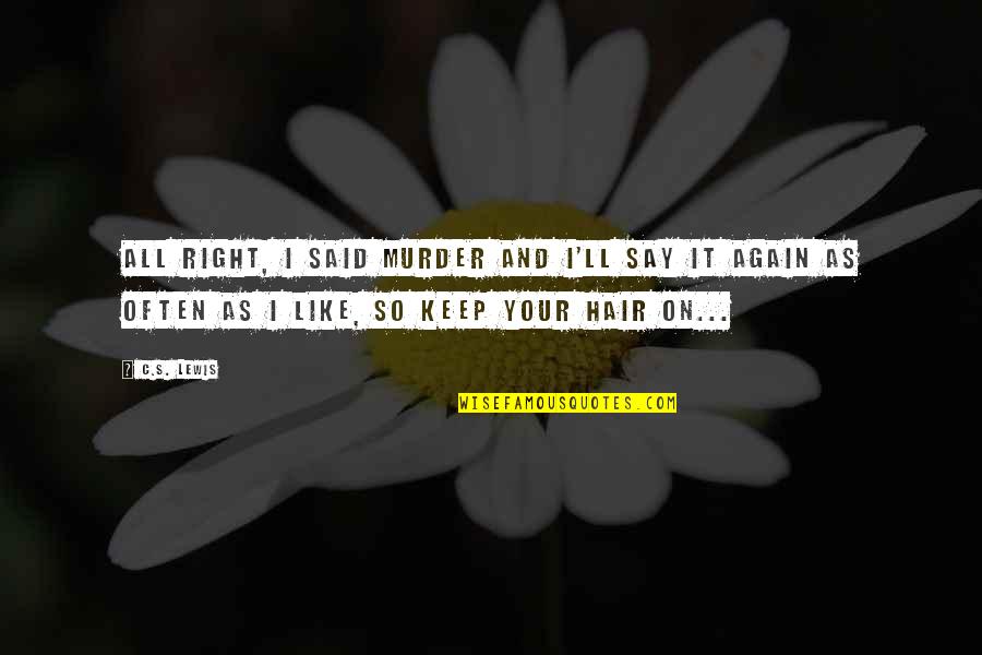Do Nothing Book Quotes By C.S. Lewis: All right, I said murder and I'll say Do Nothing Book Quotes By C.S. Lewis: All right, I said murder and I'll say