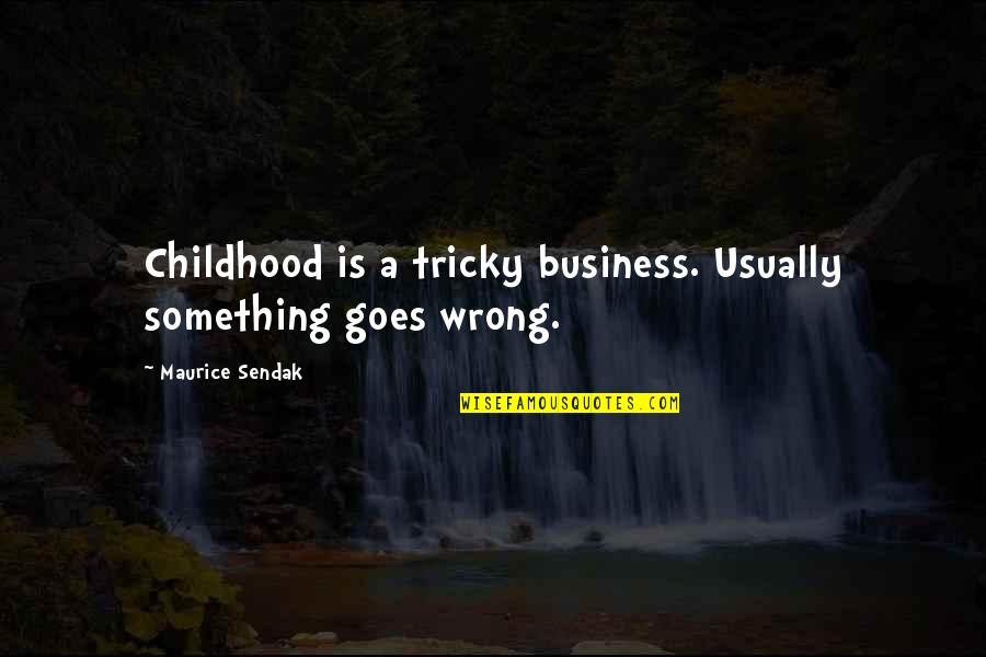 Do Nothing Book Quotes By Maurice Sendak: Childhood is a tricky business. Usually something goes Do Nothing Book Quotes By Maurice Sendak: Childhood is a tricky business. Usually something goes