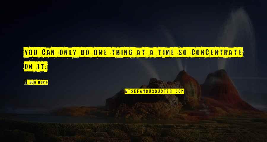 Do One Thing At A Time Quotes By Bob Hope: YOU CAN ONLY DO ONE THING AT A