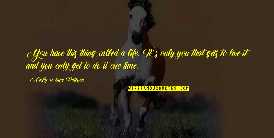 Do One Thing At A Time Quotes By Cecily Anne Paterson: You have this thing called a life. It's