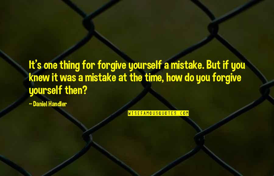 Do One Thing At A Time Quotes By Daniel Handler: It's one thing for forgive yourself a mistake.