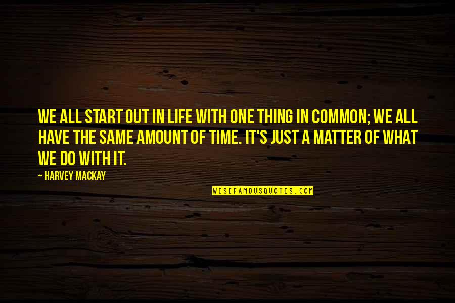 Do One Thing At A Time Quotes By Harvey MacKay: We all start out in life with one