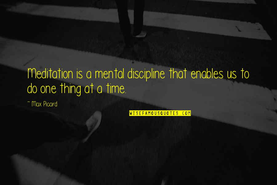 Do One Thing At A Time Quotes By Max Picard: Meditation is a mental discipline that enables us