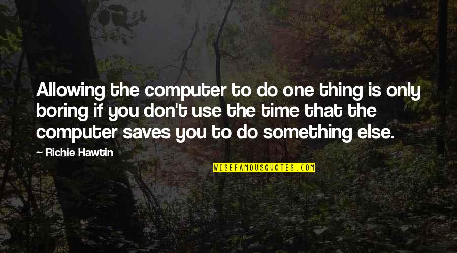 Do One Thing At A Time Quotes By Richie Hawtin: Allowing the computer to do one thing is