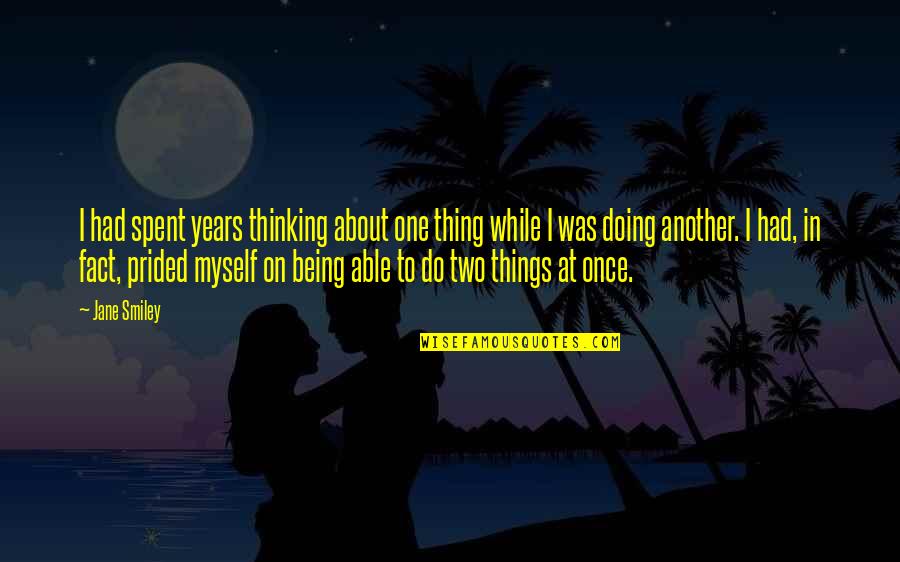 Do One Thing Quotes By Jane Smiley: I had spent years thinking about one thing