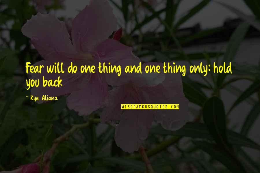 Do One Thing Quotes By Kya Aliana: Fear will do one thing and one thing