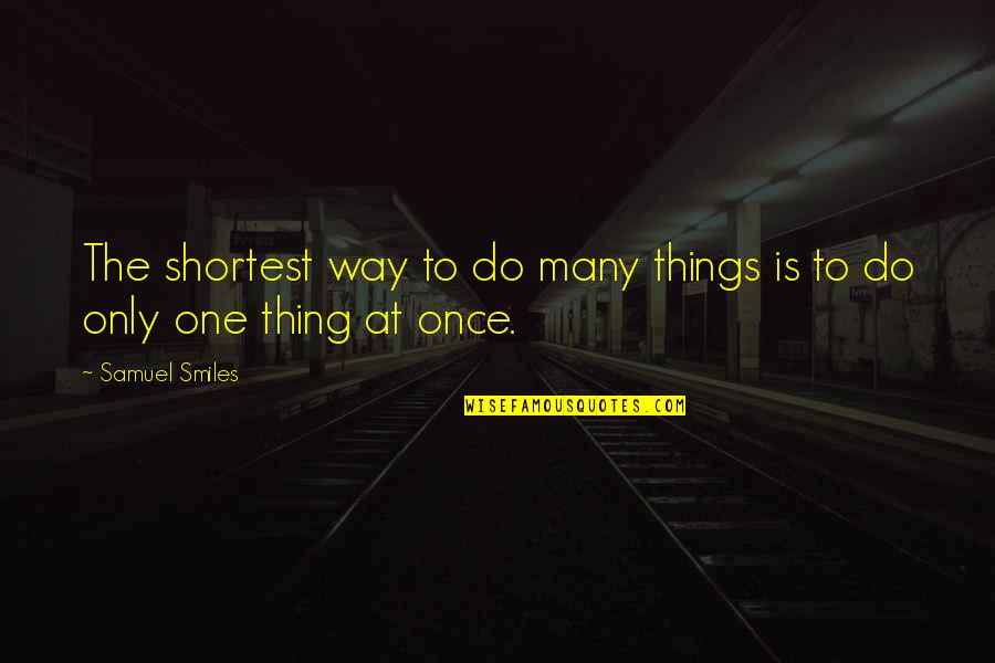 Do One Thing Quotes By Samuel Smiles: The shortest way to do many things is