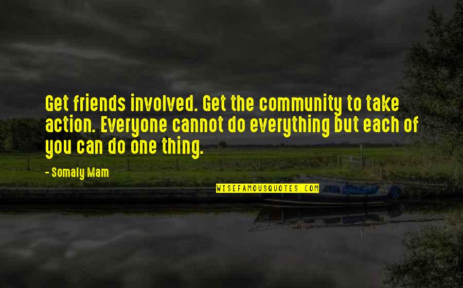 Do One Thing Quotes By Somaly Mam: Get friends involved. Get the community to take