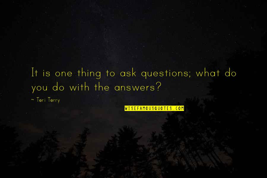Do One Thing Quotes By Teri Terry: It is one thing to ask questions; what