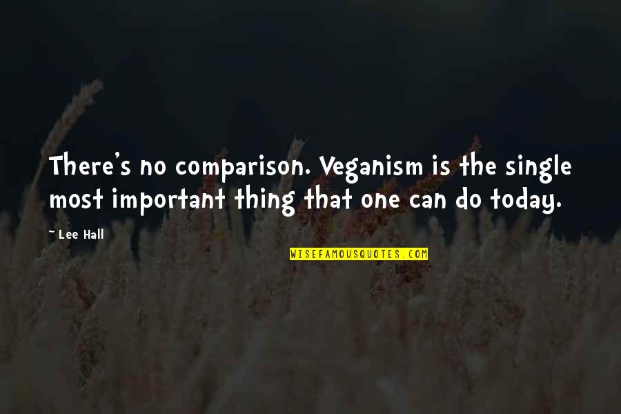 Do One Thing Today Quotes By Lee Hall: There's no comparison. Veganism is the single most Do One Thing Today Quotes By Lee Hall: There's no comparison. Veganism is the single most