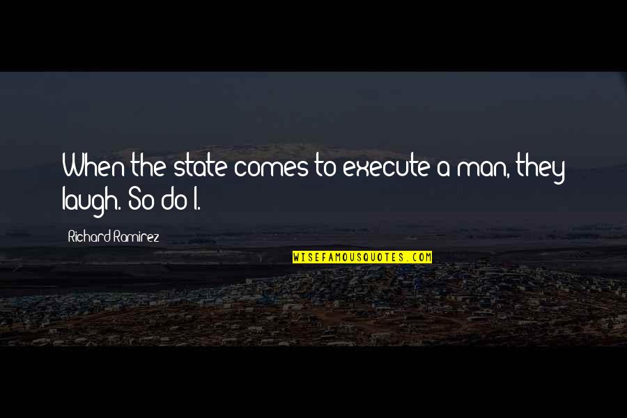 Do Or Die Motivational Quotes By Richard Ramirez: When the state comes to execute a man,