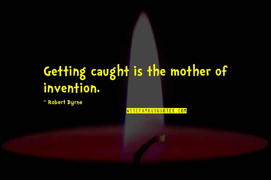 Do Or Die Music Video Quotes By Robert Byrne: Getting caught is the mother of invention. Do Or Die Music Video Quotes By Robert Byrne: Getting caught is the mother of invention.