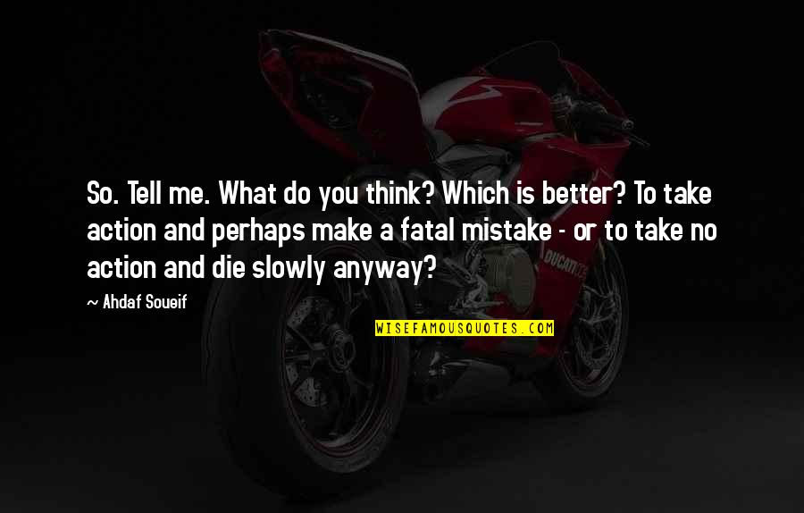 Do Or Die Quotes By Ahdaf Soueif: So. Tell me. What do you think? Which